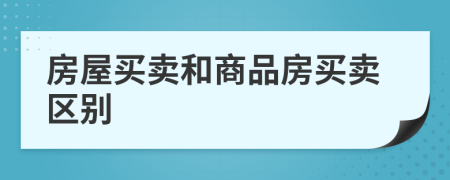 房屋买卖和商品房买卖区别