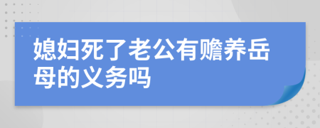 媳妇死了老公有赡养岳母的义务吗