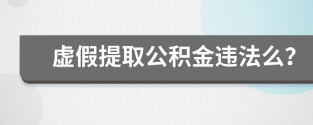 虚假提取公积金违法么？