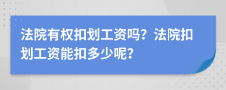 法院有权扣划工资吗？法院扣划工资能扣多少呢？