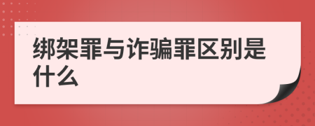 绑架罪与诈骗罪区别是什么