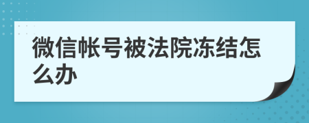 微信帐号被法院冻结怎么办