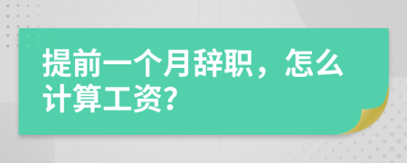 提前一个月辞职，怎么计算工资？