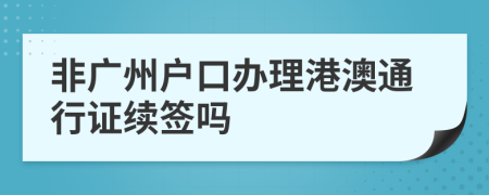 非广州户口办理港澳通行证续签吗