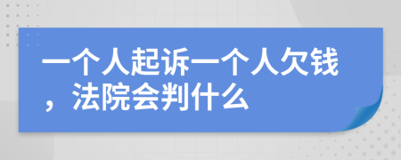 一个人起诉一个人欠钱，法院会判什么