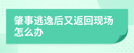 肇事逃逸后又返回现场怎么办