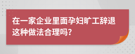 在一家企业里面孕妇旷工辞退这种做法合理吗？