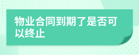 物业合同到期了是否可以终止