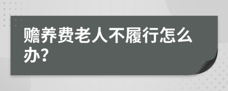 赡养费老人不履行怎么办？