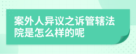 案外人异议之诉管辖法院是怎么样的呢