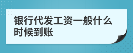 银行代发工资一般什么时候到账
