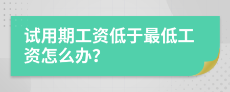 试用期工资低于最低工资怎么办？