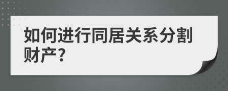 如何进行同居关系分割财产?