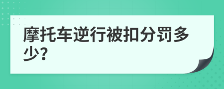 摩托车逆行被扣分罚多少？