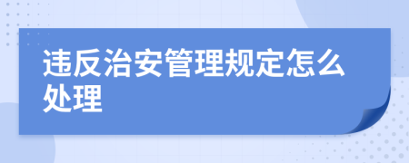 违反治安管理规定怎么处理