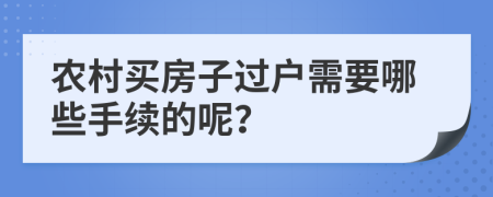 农村买房子过户需要哪些手续的呢？