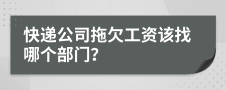 快递公司拖欠工资该找哪个部门？