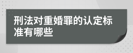 刑法对重婚罪的认定标准有哪些