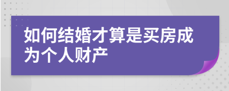 如何结婚才算是买房成为个人财产