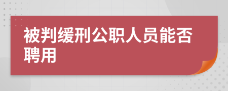 被判缓刑公职人员能否聘用