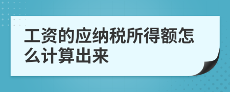 工资的应纳税所得额怎么计算出来