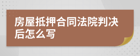 房屋抵押合同法院判决后怎么写