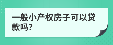 一般小产权房子可以贷款吗？