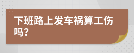 下班路上发车祸算工伤吗？