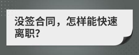 没签合同，怎样能快速离职？