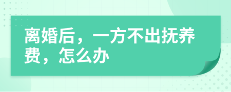 离婚后，一方不出抚养费，怎么办