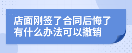 店面刚签了合同后悔了有什么办法可以撤销