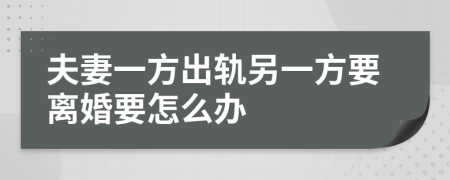 夫妻一方出轨另一方要离婚要怎么办