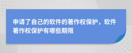 申请了自己的软件的著作权保护，软件著作权保护有哪些期限