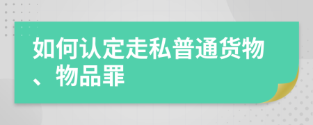 如何认定走私普通货物、物品罪