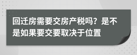 回迁房需要交房产税吗？是不是如果要交要取决于位置