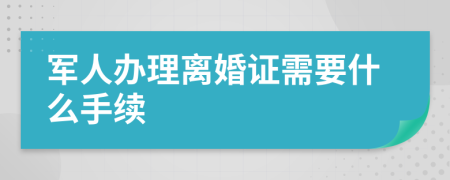 军人办理离婚证需要什么手续