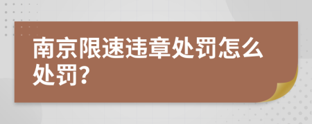 南京限速违章处罚怎么处罚？