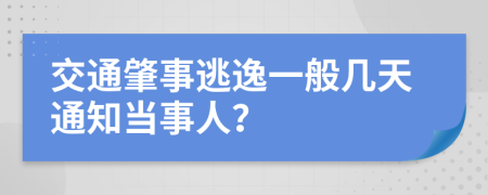 交通肇事逃逸一般几天通知当事人？