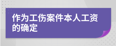 作为工伤案件本人工资的确定