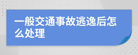 一般交通事故逃逸后怎么处理