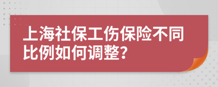 上海社保工伤保险不同比例如何调整？