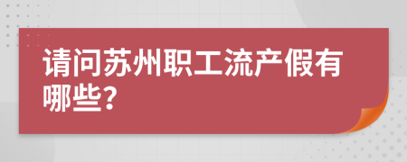 请问苏州职工流产假有哪些？