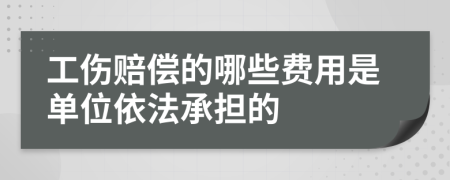工伤赔偿的哪些费用是单位依法承担的