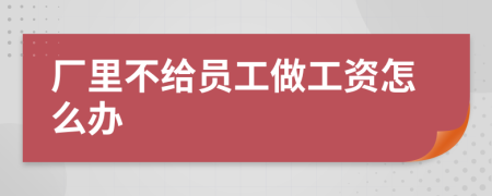 厂里不给员工做工资怎么办