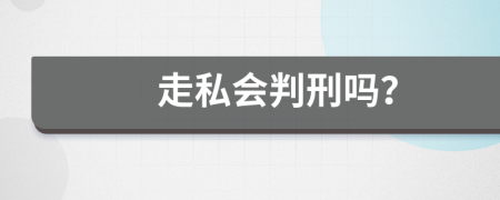 走私会判刑吗？