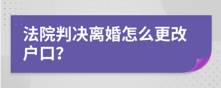 法院判决离婚怎么更改户口？
