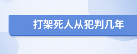 打架死人从犯判几年