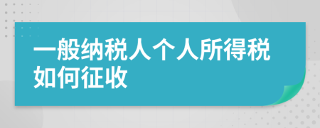 一般纳税人个人所得税如何征收