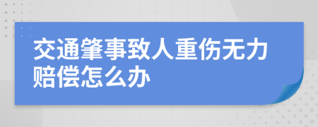 交通肇事致人重伤无力赔偿怎么办