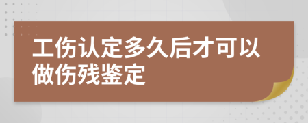 工伤认定多久后才可以做伤残鉴定